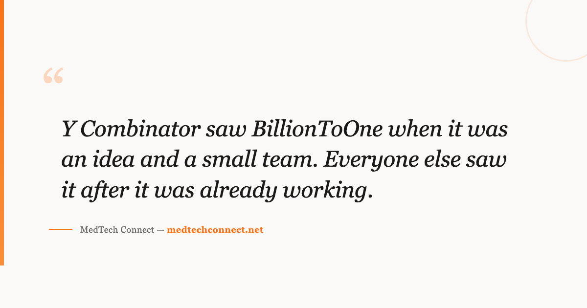 Y Combinator saw BillionToOne when it was an idea and a small team. Everyone else saw it after it was already working.